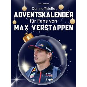 Lehmann, Theo Der inoffizielle Adventskalender für Fans von Max Verstappen: 24 Tage mit deinem Star bis Weihnachten. Fanbuch und Biografie in einem. Das ideale Geschenkt für alle Fans. Lehmann, Theo Der inoffizielle Adventskalender für Fans von Max Verstappen: 24 Tage mit deinem Star bis Weihnachten. Fanbuch und Biografie in einem. Das ideale Geschenkt für alle Fans.