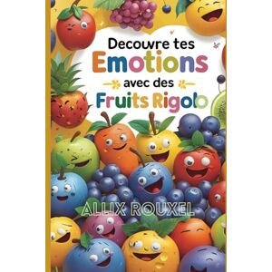 Rouxel, Allix Découvre Tes Émotions avec des Fruits Rigolos : Livre d’Activités pour Enfants: 42 Pages de Dessins et Jeux pour Apprendre à Reconnaître et Exprimer Ses Émotions Rouxel, Allix Découvre Tes Émotions avec des Fruits Rigolos : Livre d’Activités pour Enfants: 42 Pages de Dessins et Jeux pour Apprendre à Reconnaître et Exprimer Ses Émotions
