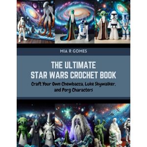 Gomes, Mia R The Ultimate Star Wars Crochet Book: Craft Your Own Chewbacca, Luke Skywalker, and Porg Characters Gomes, Mia R The Ultimate Star Wars Crochet Book: Craft Your Own Chewbacca, Luke Skywalker, and Porg Characters