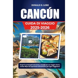 LORE, DONALD D. CANCUN GUIDA DI VIAGGIO 2025-2026: Scopri le principali attrazioni, consigli per un viaggio sicuro, rovine Maya ed esperienze all-inclusive per ogni viaggiatore LORE, DONALD D. CANCUN GUIDA DI VIAGGIO 2025-2026: Scopri le principali attrazioni, consigli per un viaggio sicuro, rovine Maya ed esperienze all-inclusive per ogni viaggiatore