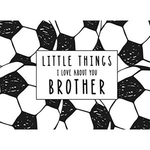 Lil Big Hart Little Things I Love About You Brother: Fill in the Blank Little Journal Gift Book for an Amazing Brother Soccer Balls Lil Big Hart Little Things I Love About You Brother: Fill in the Blank Little Journal Gift Book for an Amazing Brother Soccer Balls