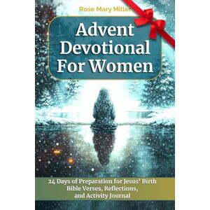 Miller, Rose Mary Advent Devotional for Women: A 24-Day Journey with Daily Scriptures, Guided Prayers, Reflections, Prompts and Journal to Go Deep in Bible Study. An Inspirational Calendar with KJV Verses for Adults Miller, Rose Mary Advent Devotional for Women: A 24-Day Journey with Daily Scriptures, Guided Prayers, Reflections, Prompts and Journal to Go Deep in Bible Study. An Inspirational Calendar with KJV Verses for Adults