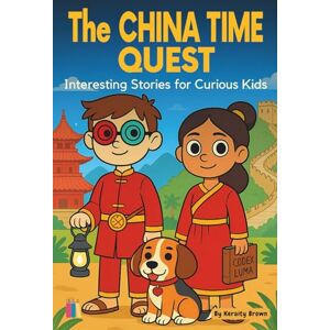 Brown, Keraity The China Time Quest: Interesting Stories for Curious Kids Brown, Keraity The China Time Quest: Interesting Stories for Curious Kids