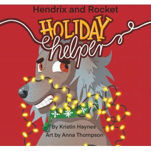 Haynes, Kristin Hendrix and Rocket: Holiday Helper: A festive tale for ages 3–8 about finding your place in the Christmas cheer Haynes, Kristin Hendrix and Rocket: Holiday Helper: A festive tale for ages 3–8 about finding your place in the Christmas cheer