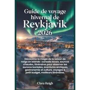 Reigh, Clara Guide de voyage hivernal de Reykjavik 2026: Découvrez la magie de la saison de neige en Islande : conseils locaux, sources chaudes, itinéraires pour observer les aurores boréales, aventures arctiq.. Reigh, Clara Guide de voyage hivernal de Reykjavik 2026: Découvrez la magie de la saison de neige en Islande : conseils locaux, sources chaudes, itinéraires pour observer les aurores boréales, aventures arctiq..