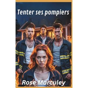 Rose Marculey Tenter ses pompiers: Une romance contemporaine de harem inversé ( Harem Romance (FR)) Rose Marculey Tenter ses pompiers: Une romance contemporaine de harem inversé ( Harem Romance (FR))