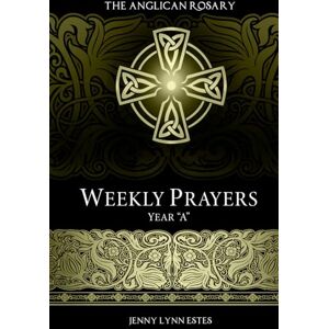 Estes, Jenny Lynn The Anglican Rosary: Weekly Prayers Year "A Estes, Jenny Lynn The Anglican Rosary: Weekly Prayers Year "A