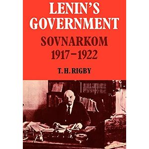 Rigby, T. H. Lenin's Govrnmnt: Sovnarkom 1917-22: Sovnarkom 1917-1922 (Cambridge Russian, Soviet and Post-Soviet Studies, Series Number 26) Rigby, T. H. Lenin's Govrnmnt: Sovnarkom 1917-22: Sovnarkom 1917-1922 (Cambridge Russian, Soviet and Post-Soviet Studies, Series Number 26)