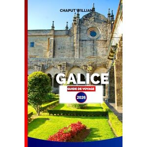WILLIAM, CHAPUT GALICE GUIDE DE VOYAGE 2026: Découvrez l’Espagne Côtière à Travers les Villes Enchantées, les Routes Panoramiques, la Culture et la Gastronomie de Galice WILLIAM, CHAPUT GALICE GUIDE DE VOYAGE 2026: Découvrez l’Espagne Côtière à Travers les Villes Enchantées, les Routes Panoramiques, la Culture et la Gastronomie de Galice