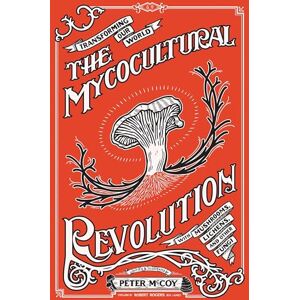 Peter McCoy Mycocultural Revolution: Changing the World with Mushrooms, Lichens, and Other Fungi (Good Life): Transforming Our World with Mushrooms, Lichens, and Other Fungi Peter McCoy Mycocultural Revolution: Changing the World with Mushrooms, Lichens, and Other Fungi (Good Life): Transforming Our World with Mushrooms, Lichens, and Other Fungi