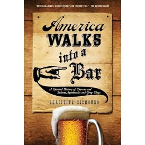 SISMONDO, Christine AMERICA WALKS INTO A BAR: A Spirited History Of Taverns And Saloons, Speakeasies And Grog Shops SISMONDO, Christine AMERICA WALKS INTO A BAR: A Spirited History Of Taverns And Saloons, Speakeasies And Grog Shops