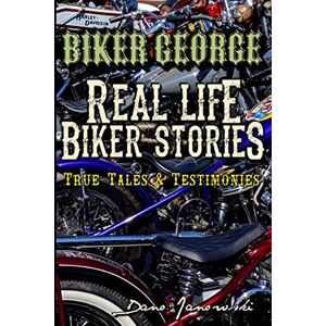Janowski, Dano Biker George Real Life Biker Stories: True Tales & Testimonies Janowski, Dano Biker George Real Life Biker Stories: True Tales & Testimonies