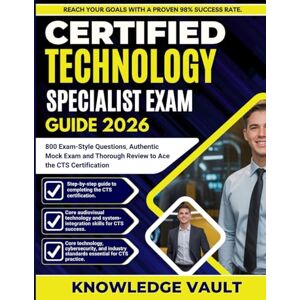 Vault, Knowledge CERTIFIED TECHNOLOGY SPECIALIST EXAM GUIDE 2026: 800 Exam-Style Questions, Authentic Mock Exam, and Thorough Review to Ace the CTS Certification Vault, Knowledge CERTIFIED TECHNOLOGY SPECIALIST EXAM GUIDE 2026: 800 Exam-Style Questions, Authentic Mock Exam, and Thorough Review to Ace the CTS Certification