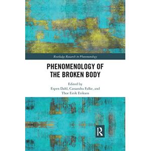 Phenomenology of the Broken Body (Routledge Research in Phenomenology) Phenomenology of the Broken Body (Routledge Research in Phenomenology)