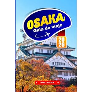 Jackson OSAKA GUÍA DE VIAJE 2026: Callejones de comida callejera, transporte urbano, recintos de castillos y distritos culturales en el oeste de Japón Jackson OSAKA GUÍA DE VIAJE 2026: Callejones de comida callejera, transporte urbano, recintos de castillos y distritos culturales en el oeste de Japón