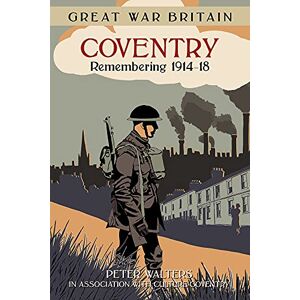 Walters, Peter Great War Britain Coventry: Remembering 1914-18 Walters, Peter Great War Britain Coventry: Remembering 1914-18