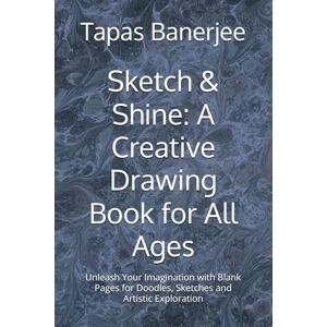 Banerjee, Tapas Kumar Sketch & Shine: A Creative Drawing Book for All Ages: Unleash Your Imagination with Blank Pages for Doodles, Sketches and Artistic Exploration Banerjee, Tapas Kumar Sketch & Shine: A Creative Drawing Book for All Ages: Unleash Your Imagination with Blank Pages for Doodles, Sketches and Artistic Exploration
