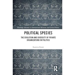 Ronit, Karsten Political Species: The Evolution and Diversity of Private Organizations in Politics (Routledge Advances in International Relations and Global Politics) Ronit, Karsten Political Species: The Evolution and Diversity of Private Organizations in Politics (Routledge Advances in International Relations and Global Politics)