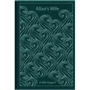 Haggard, H. Rider Allan’s Wife: illustrated Haggard, H. Rider Allan’s Wife: illustrated