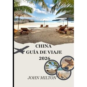 Milton CHINA GUÍA DE VIAJE 2026: Un compañero de viaje inmersivo para tu aventura en China Milton CHINA GUÍA DE VIAJE 2026: Un compañero de viaje inmersivo para tu aventura en China