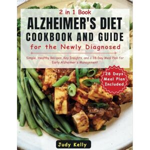 Kelly, Judy Alzheimer's Diet Cookbook and Guide for the Newly Diagnosed: Simple, Healthy Recipes, Key Insights, and a 28-Day Meal Plan for Early Alzheimer's Management Kelly, Judy Alzheimer's Diet Cookbook and Guide for the Newly Diagnosed: Simple, Healthy Recipes, Key Insights, and a 28-Day Meal Plan for Early Alzheimer's Management