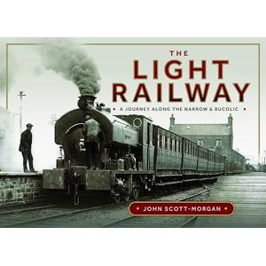 Scott The Light Railway: A Journey along the Narrow and Bucolic Scott The Light Railway: A Journey along the Narrow and Bucolic