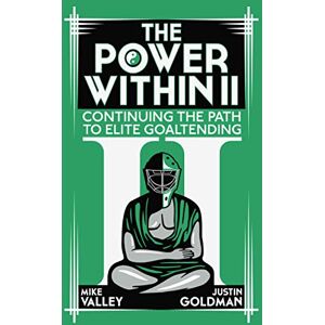 Goldman, Justin The Power Within II: Continuing the Path to Elite Goaltending: 3 Goldman, Justin The Power Within II: Continuing the Path to Elite Goaltending: 3