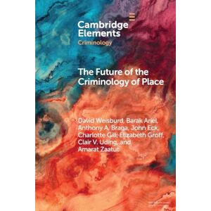 Weisburd, David The Future of the Criminology of Place: New Directions for Research and Practice (Elements in Criminology) Weisburd, David The Future of the Criminology of Place: New Directions for Research and Practice (Elements in Criminology)