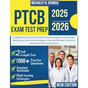 DERRICK, McCAULEY B. PTCB EXAM TEST PREP 2025-2026: Complete Study Guide with 1000+ Practice Questions, 2 Full Length Mock Exams, and Proven Strategies to Ace the Pharmacy Technician Certification Board Examination DERRICK, McCAULEY B. PTCB EXAM TEST PREP 2025-2026: Complete Study Guide with 1000+ Practice Questions, 2 Full Length Mock Exams, and Proven Strategies to Ace the Pharmacy Technician Certification Board Examination
