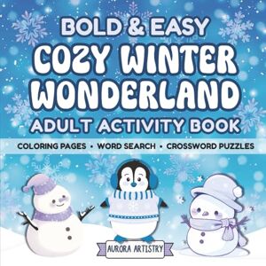 Artistry, Aurora Bold & Easy Cozy Winter Wonderland Adult Activity Book: Coloring Pages, Word Search, Crossword Puzzles Holiday Fun, Focus & Stress Relief for Adults & Teens (Bold & Easy Adult Activity Books) Artistry, Aurora Bold & Easy Cozy Winter Wonderland Adult Activity Book: Coloring Pages, Word Search, Crossword Puzzles Holiday Fun, Focus & Stress Relief for Adults & Teens (Bold & Easy Adult Activity Books)