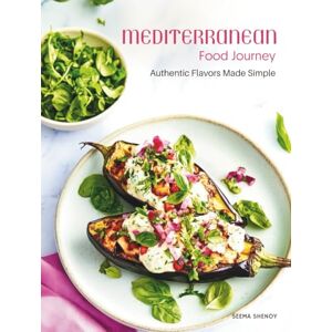 Shenoy, Seema Mediterranean Food Journey: Easy Mediterranean Cookbook with Authentic Mediterranean Recipes Each Recipe with Full-Page Picture 80 Highly Curated Mediterranean Recipes for Delicious Healthy Meals Shenoy, Seema Mediterranean Food Journey: Easy Mediterranean Cookbook with Authentic Mediterranean Recipes Each Recipe with Full-Page Picture 80 Highly Curated Mediterranean Recipes for Delicious Healthy Meals