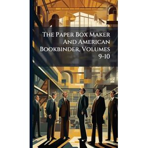 Anonymous The Paper Box Maker And American Bookbinder, Volumes 9-10 Anonymous The Paper Box Maker And American Bookbinder, Volumes 9-10