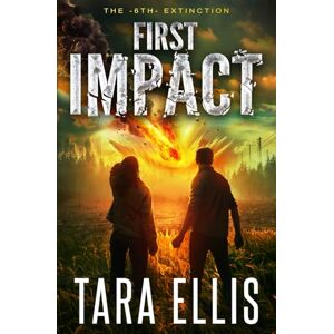 Ellis, Tara First Impact: A Post-Apocalyptic Survival Thriller: 1 (The 6th Extinction) Ellis, Tara First Impact: A Post-Apocalyptic Survival Thriller: 1 (The 6th Extinction)