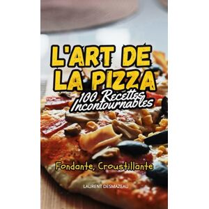 Desmazeau, Laurent L’Art de la Pizza: 100 recettes gourmandes, faciles et inratables + Bonus sauces tomates maison Desmazeau, Laurent L’Art de la Pizza: 100 recettes gourmandes, faciles et inratables + Bonus sauces tomates maison