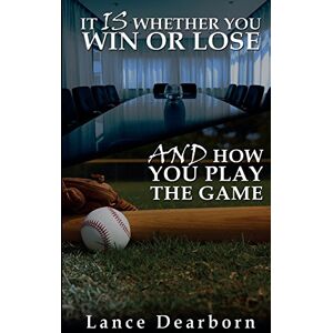 Dearborn, Lance It Is Whether You Win Or Lose And How You Play The Game Dearborn, Lance It Is Whether You Win Or Lose And How You Play The Game