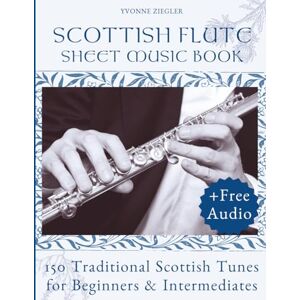 Ziegler, Yvonne Scottish Flute Sheet Music Book: 150 Traditional Scottish Tunes for Beginners & Intermediates (+Free Audio) Ziegler, Yvonne Scottish Flute Sheet Music Book: 150 Traditional Scottish Tunes for Beginners & Intermediates (+Free Audio)