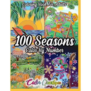 Color Questopia 100 Seasons Color By Number Coloring Book For Adults: Seasonal Pattern Numbered Designs For Relaxation (Color By Number For Adults) Color Questopia 100 Seasons Color By Number Coloring Book For Adults: Seasonal Pattern Numbered Designs For Relaxation (Color By Number For Adults)