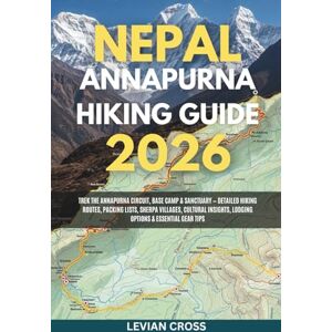 Cross Nepal Annapurna Hiking Guide 2026: Trek the Annapurna Circuit, Base Camp & Sanctuary — Detailed Hiking Routes, Packing Lists, Sherpa Villages, ... & Essential Gear Tips (Levian Hiking Series) Cross Nepal Annapurna Hiking Guide 2026: Trek the Annapurna Circuit, Base Camp & Sanctuary — Detailed Hiking Routes, Packing Lists, Sherpa Villages, ... & Essential Gear Tips (Levian Hiking Series)