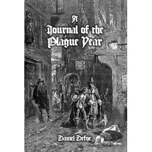 Defoe, Daniel A Journal of the Plague Year: Being Observations or Memorials, Of the Most Remarkable Occurrences, as Well Public as Private, Which Happened in London During the Last Great Visitation in 1665 Defoe, Daniel A Journal of the Plague Year: Being Observations or Memorials, Of the Most Remarkable Occurrences, as Well Public as Private, Which Happened in London During the Last Great Visitation in 1665