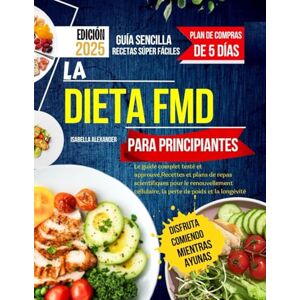 Alexander, Isabella La Dieta FMD Para Principiantes: La guía completa, probada y de confianza, con recetas y planes de comidas basados en la ciencia para la renovación ... de peso y la longevidad. (DIET LIBRARY) Alexander, Isabella La Dieta FMD Para Principiantes: La guía completa, probada y de confianza, con recetas y planes de comidas basados en la ciencia para la renovación ... de peso y la longevidad. (DIET LIBRARY)