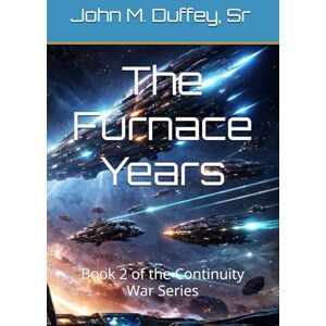 Duffey Sr, John M The Furnace Years: Book 2 of the Continuity War Series Duffey Sr, John M The Furnace Years: Book 2 of the Continuity War Series