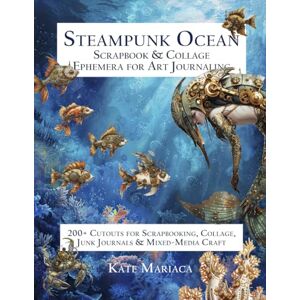 Mariaca, Kate Steampunk Ocean Scrapbook & Collage Ephemera for Art Journaling: 200+ Cut Outs for Scrapbooking, Collage, Junk Journals & Mixed-Media Craft (Artistic Decorative Craft Paper & Ephemera) Mariaca, Kate Steampunk Ocean Scrapbook & Collage Ephemera for Art Journaling: 200+ Cut Outs for Scrapbooking, Collage, Junk Journals & Mixed-Media Craft (Artistic Decorative Craft Paper & Ephemera)
