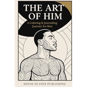Boyd, L Faye THE ART OF HIM;A Coloring and Journaling Journey for Men: For the Man Who Leads, Heals, and Builds. Mental Wellness, Self- Mastery, and the Art of Reflection. Therapy -Inspired and Wellness Focus Boyd, L Faye THE ART OF HIM;A Coloring and Journaling Journey for Men: For the Man Who Leads, Heals, and Builds. Mental Wellness, Self- Mastery, and the Art of Reflection. Therapy -Inspired and Wellness Focus