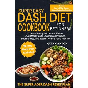 Anton, Quinn Super Easy DASH Diet Cookbook for Beginners: 50 heart-healthy recipes & a 28-day DASH meal plan to lower blood pressure, boost energy, and support healthy aging after 40 (The Super Ager Method) Anton, Quinn Super Easy DASH Diet Cookbook for Beginners: 50 heart-healthy recipes & a 28-day DASH meal plan to lower blood pressure, boost energy, and support healthy aging after 40 (The Super Ager Method)