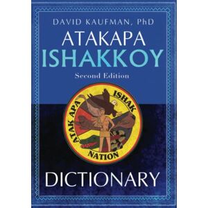 Kaufman, Dr. David V. Atakapa Ishakkoy Dictionary: Second Edition Kaufman, Dr. David V. Atakapa Ishakkoy Dictionary: Second Edition