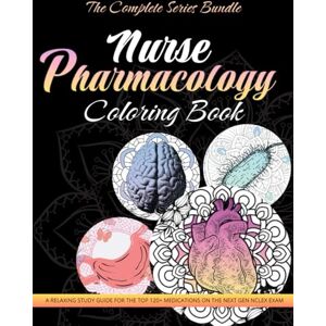 Readiness Academy, Nurse Nurse Pharmacology Coloring Book: The Complete Series Bundle 4 Books In 1: A Relaxing Study Guide for the Top 120+ Medications on the Next Gen NCLEX Exam Readiness Academy, Nurse Nurse Pharmacology Coloring Book: The Complete Series Bundle 4 Books In 1: A Relaxing Study Guide for the Top 120+ Medications on the Next Gen NCLEX Exam