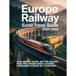 ILUKA, JEDDA EUROPE RAILWAY EURAIL TRAVEL GUIDE 2025–2026: PLAN SMART, TRAVEL BETTER: ROUTES, PASS TIPS, HIDDEN GEMS & BUDGET ITINERARIES ACROSS 30+ COUNTRIES ILUKA, JEDDA EUROPE RAILWAY EURAIL TRAVEL GUIDE 2025–2026: PLAN SMART, TRAVEL BETTER: ROUTES, PASS TIPS, HIDDEN GEMS & BUDGET ITINERARIES ACROSS 30+ COUNTRIES