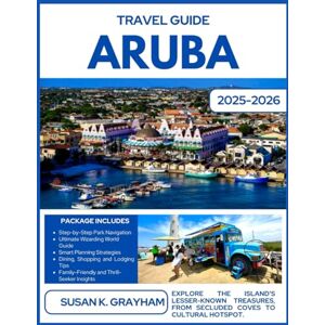 Grayham, Susan K. ARUBA TRAVEL GUIDE 2025-2026 (full colour): Explore the island's lesser-known treasures, from secluded coves to cultural hotspots. Grayham, Susan K. ARUBA TRAVEL GUIDE 2025-2026 (full colour): Explore the island's lesser-known treasures, from secluded coves to cultural hotspots.