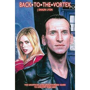 Lyon, J Shaun Back to the Vortex: The Unofficial and Unauthorised Guide to Doctor Who 2005: 1 (Doctor Who Guides) Lyon, J Shaun Back to the Vortex: The Unofficial and Unauthorised Guide to Doctor Who 2005: 1 (Doctor Who Guides)