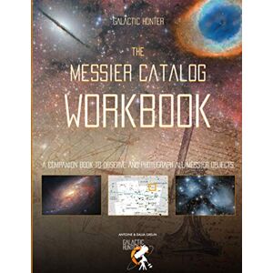 Galactic Hunter The Messier Catalog Workbook: A Complete guide to assist you on your quest of seeing and capturing all 110 Messier objects. Galactic Hunter The Messier Catalog Workbook: A Complete guide to assist you on your quest of seeing and capturing all 110 Messier objects.